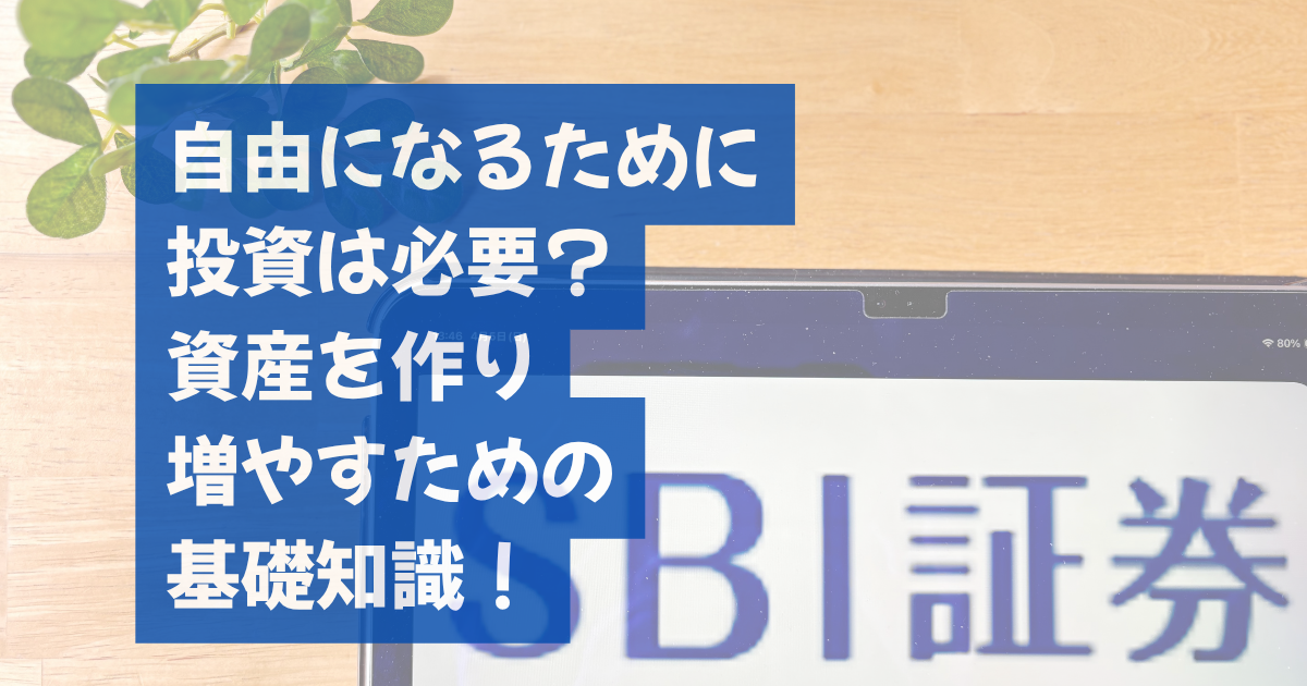 自由になるために投資は必要？資産を作り増やすための基礎知識！