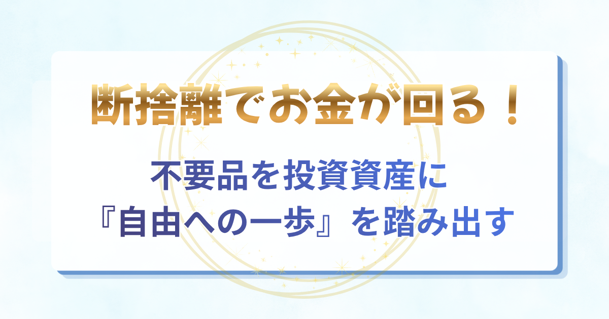 「断捨離でお金が回る！不用品を投資資産に『自由への一歩』を踏み出す」の文字と、断捨離での現金化から資産形成に繋げる仕組みをまとめたアイキャッチ