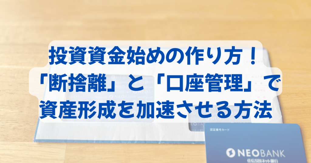 投資資金始めの作り方！「断捨離」と「口座管理」で資産形成を加速させる方法
