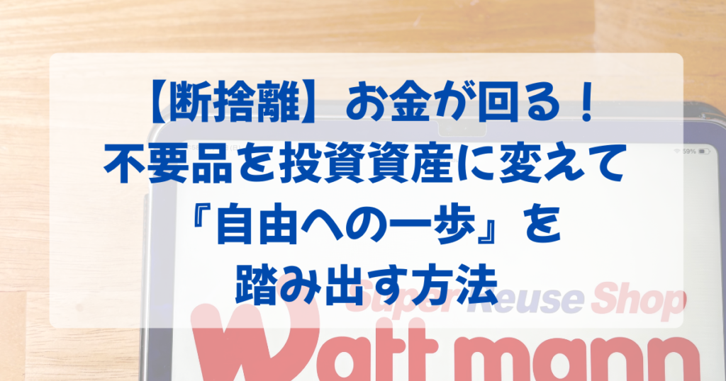 断捨離でお金が回りだす！不用品を投資資産に変えて自由への第一歩を-踏み出す方法